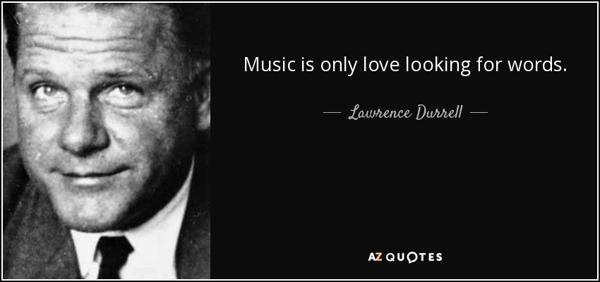 Music is only love looking for words. - Lawrence Durrell