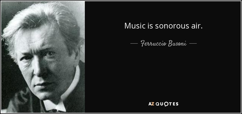 Music is sonorous air. - Ferruccio Busoni