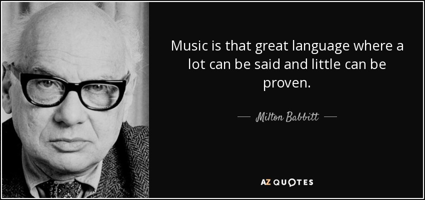Music is that great language where a lot can be said and little can be proven. - Milton Babbitt