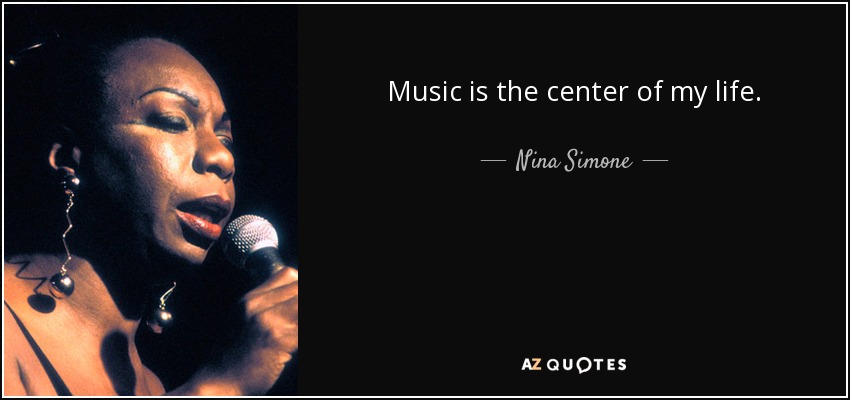 Music is the center of my life. - Nina Simone