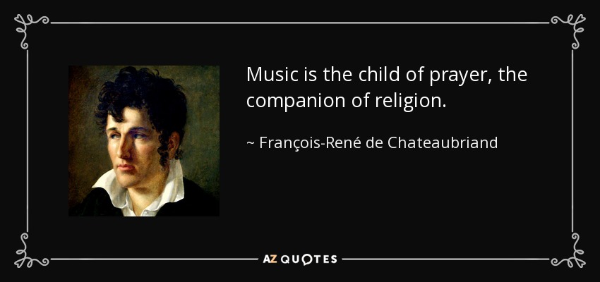 Music is the child of prayer, the companion of religion. - François-René de Chateaubriand