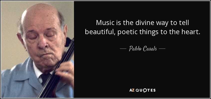 Music is the divine way to tell beautiful, poetic things to the heart. - Pablo Casals