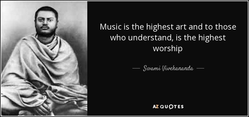 Music is the highest art and to those who understand, is the highest worship - Swami Vivekananda
