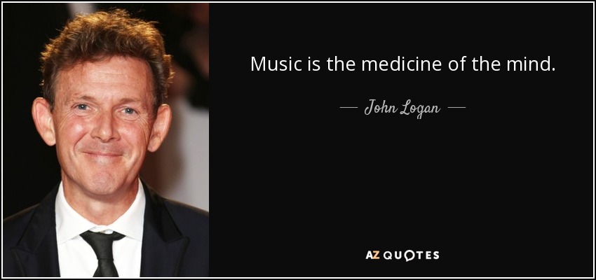 Music is the medicine of the mind. - John Logan