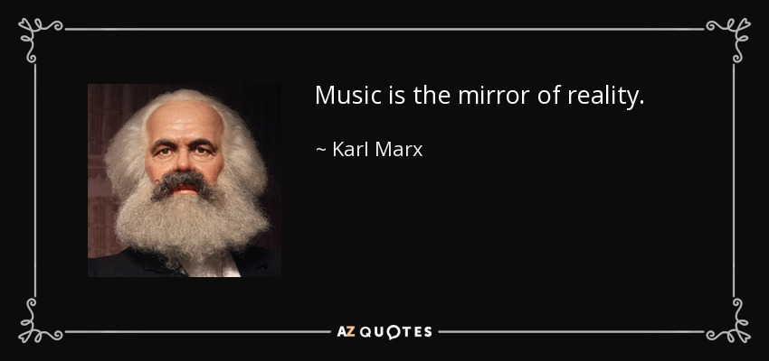 Music is the mirror of reality. - Karl Marx