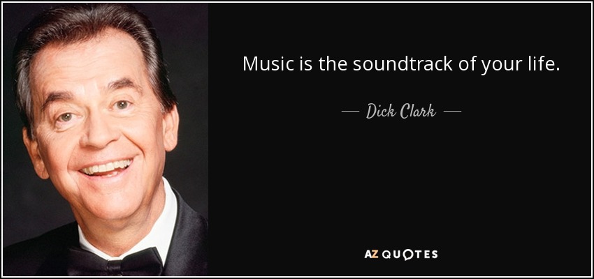 Music is the soundtrack of your life. - Dick Clark