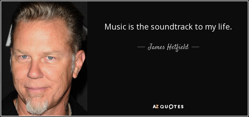 Music is the soundtrack to my life. - James Hetfield