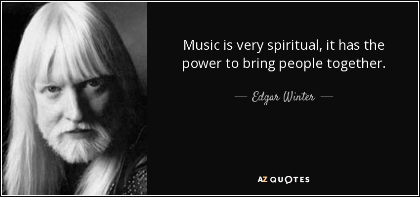 Music is very spiritual, it has the power to bring people together. - Edgar Winter