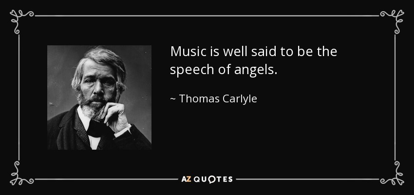 Music is well said to be the speech of angels. - Thomas Carlyle