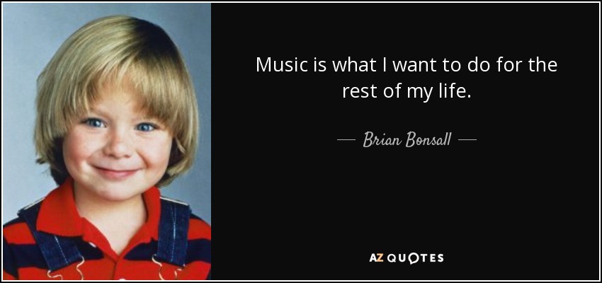 Music is what I want to do for the rest of my life. - Brian Bonsall