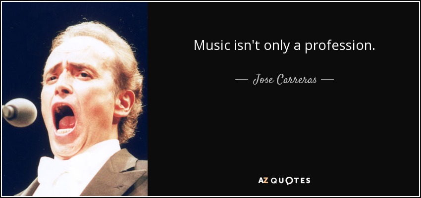 Music isn't only a profession. - Jose Carreras