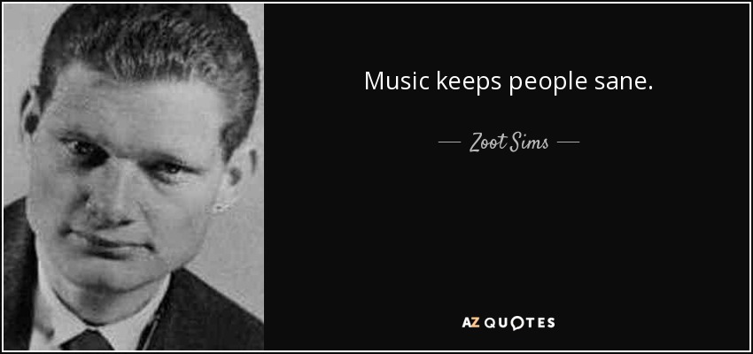 Music keeps people sane. - Zoot Sims