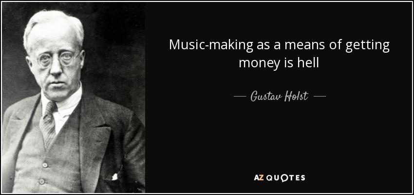 Music-making as a means of getting money is hell - Gustav Holst