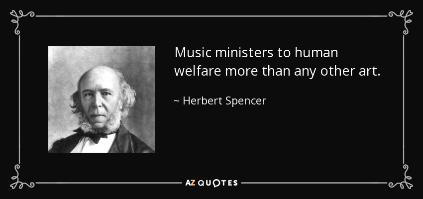 Music ministers to human welfare more than any other art. - Herbert Spencer