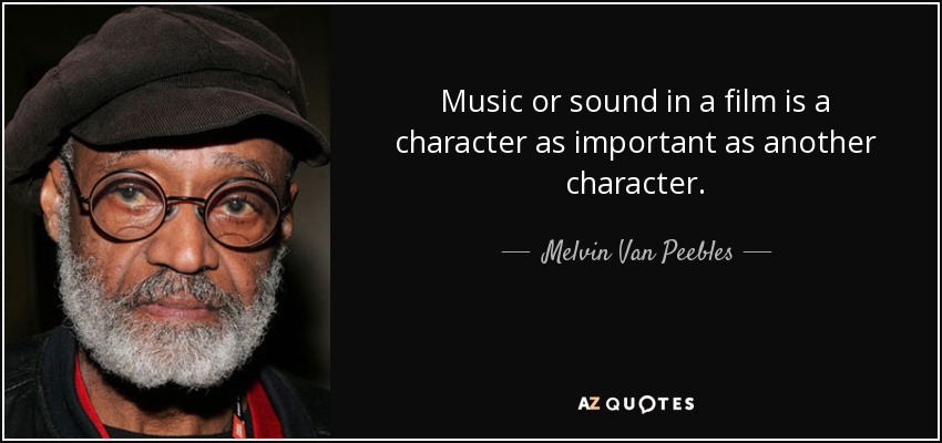 Music or sound in a film is a character as important as another character. - Melvin Van Peebles
