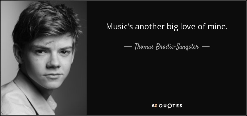 Music's another big love of mine. - Thomas Brodie-Sangster