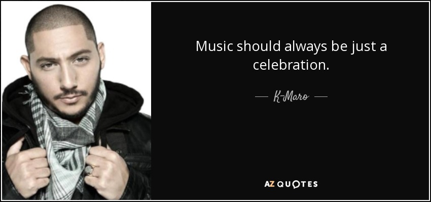 Music should always be just a celebration. - K-Maro