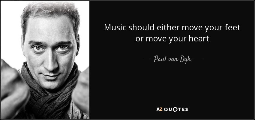 Music should either move your feet or move your heart - Paul van Dyk