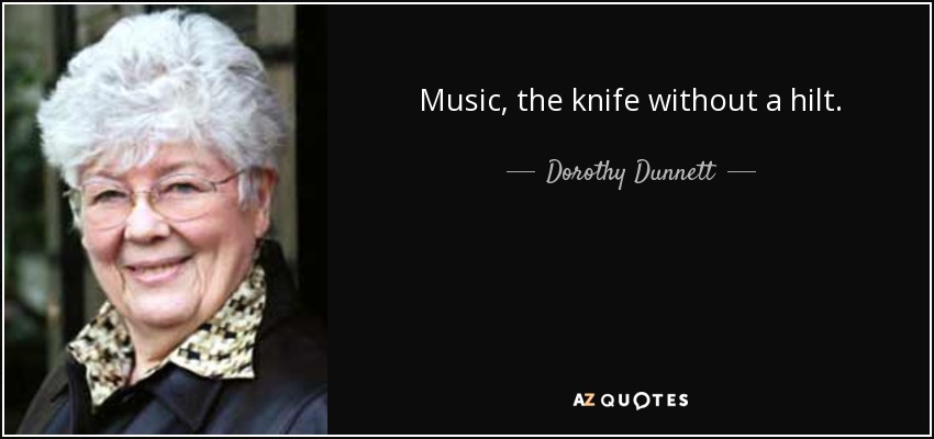 Music, the knife without a hilt. - Dorothy Dunnett