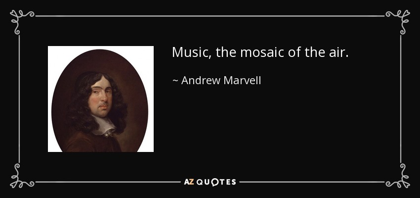 Music, the mosaic of the air. - Andrew Marvell