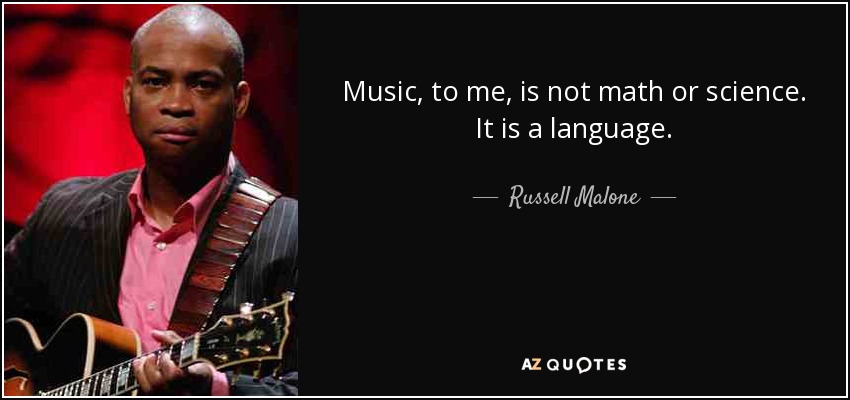 Music, to me, is not math or science. It is a language. - Russell Malone