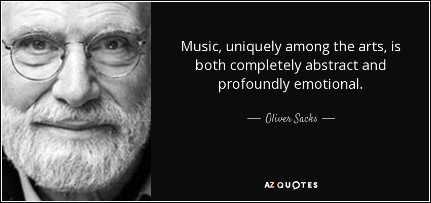 Music, uniquely among the arts, is both completely abstract and profoundly emotional. - Oliver Sacks
