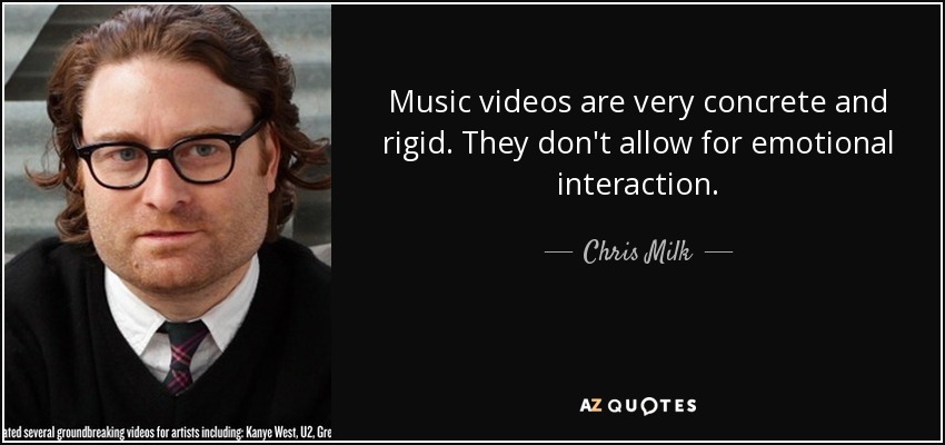 Music videos are very concrete and rigid. They don't allow for emotional interaction. - Chris Milk
