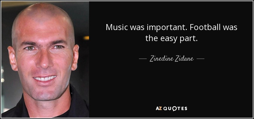 Music was important. Football was the easy part. - Zinedine Zidane