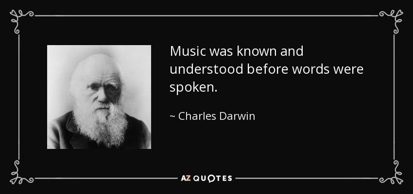 Music was known and understood before words were spoken. - Charles Darwin