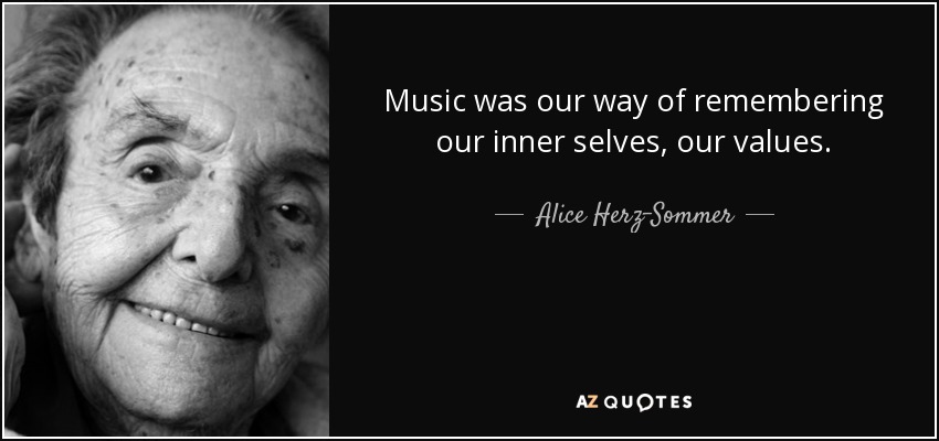 Music was our way of remembering our inner selves, our values. - Alice Herz-Sommer