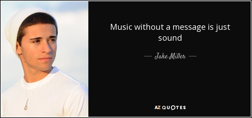 Music without a message is just sound - Jake Miller