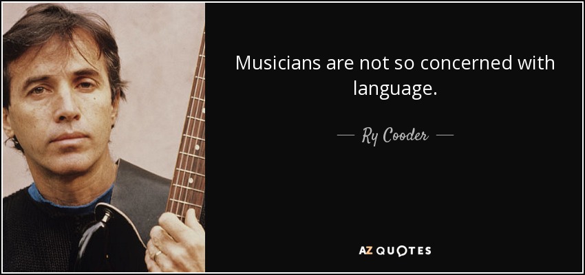 Musicians are not so concerned with language. - Ry Cooder