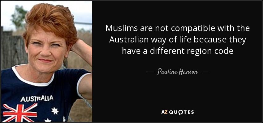 Muslims are not compatible with the Australian way of life because they have a different region code - Pauline Hanson