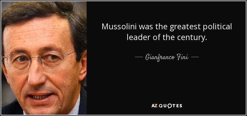 Mussolini was the greatest political leader of the century. - Gianfranco Fini