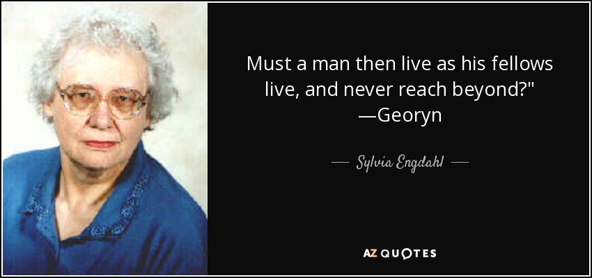 Must a man then live as his fellows live, and never reach beyond?
