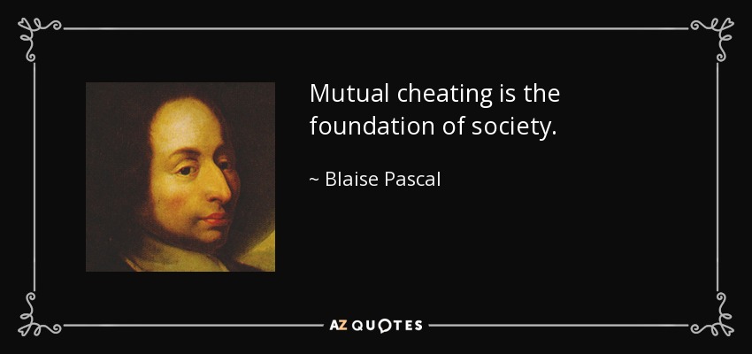 Mutual cheating is the foundation of society. - Blaise Pascal