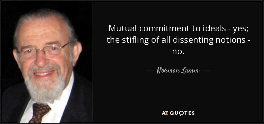 Mutual commitment to ideals - yes; the stifling of all dissenting notions - no. - Norman Lamm