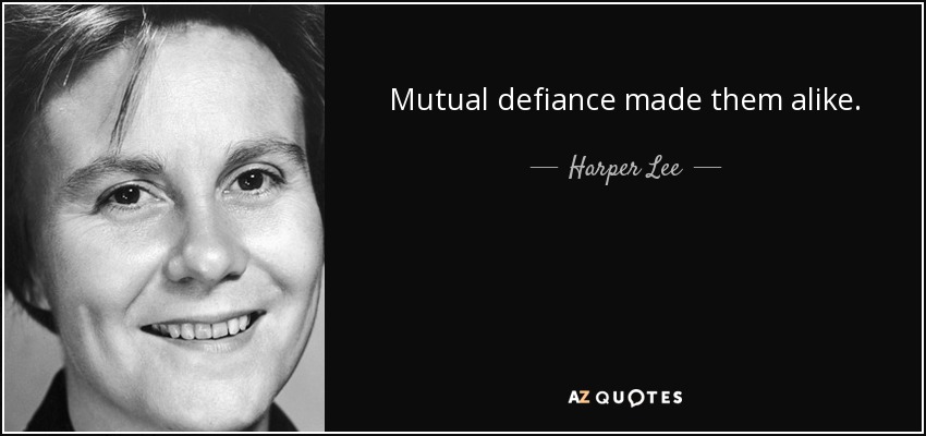 Mutual defiance made them alike. - Harper Lee