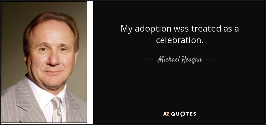 My adoption was treated as a celebration. - Michael Reagan