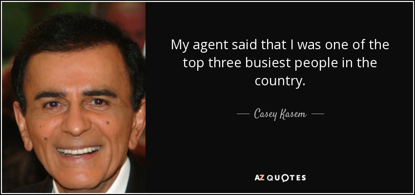 My agent said that I was one of the top three busiest people in the country. - Casey Kasem
