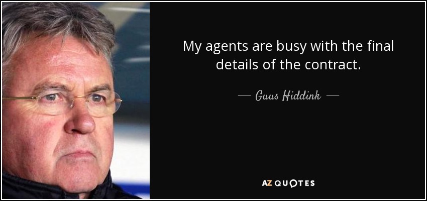 My agents are busy with the final details of the contract. - Guus Hiddink