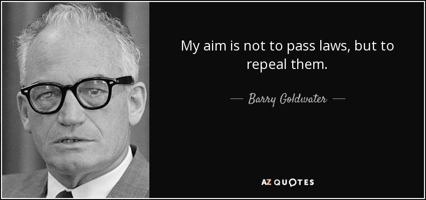 My aim is not to pass laws, but to repeal them. - Barry Goldwater