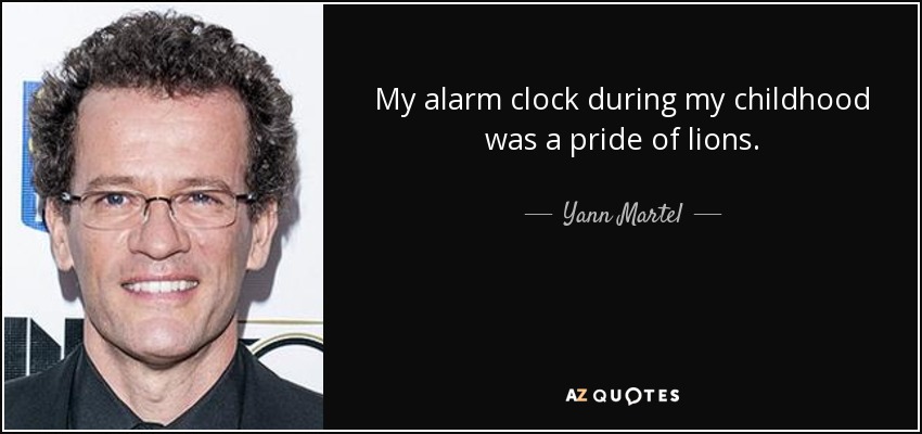 My alarm clock during my childhood was a pride of lions. - Yann Martel