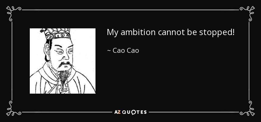 My ambition cannot be stopped! - Cao Cao
