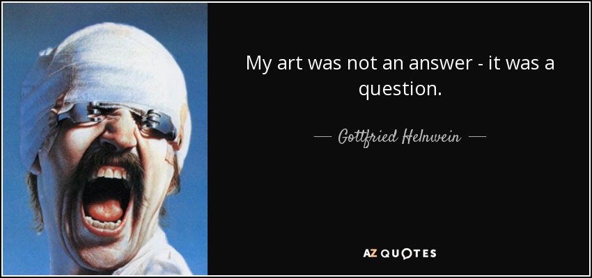 My art was not an answer - it was a question. - Gottfried Helnwein
