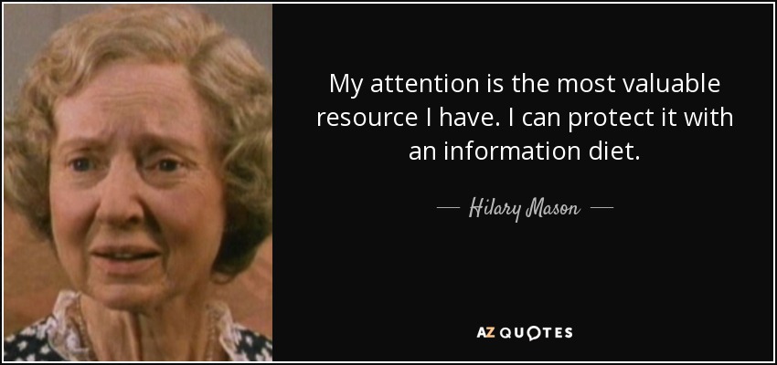 My attention is the most valuable resource I have. I can protect it with an information diet. - Hilary Mason
