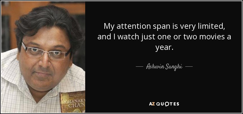 My attention span is very limited, and I watch just one or two movies a year. - Ashwin Sanghi