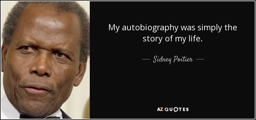 My autobiography was simply the story of my life. - Sidney Poitier