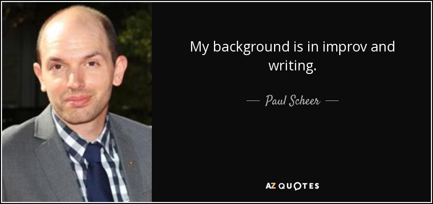 My background is in improv and writing. - Paul Scheer
