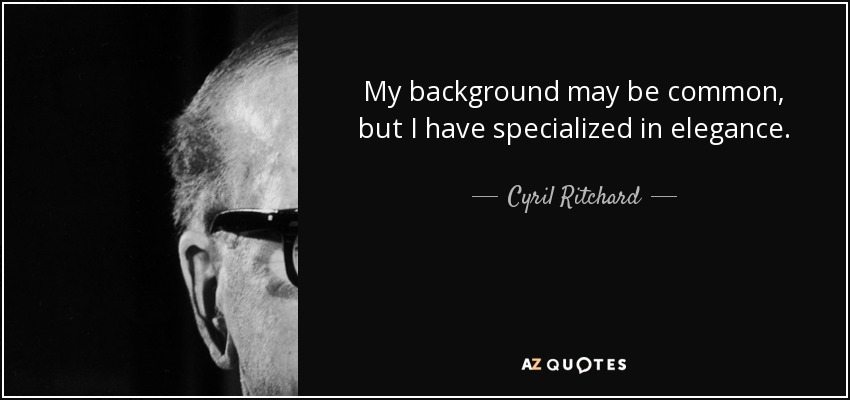 My background may be common, but I have specialized in elegance. - Cyril Ritchard